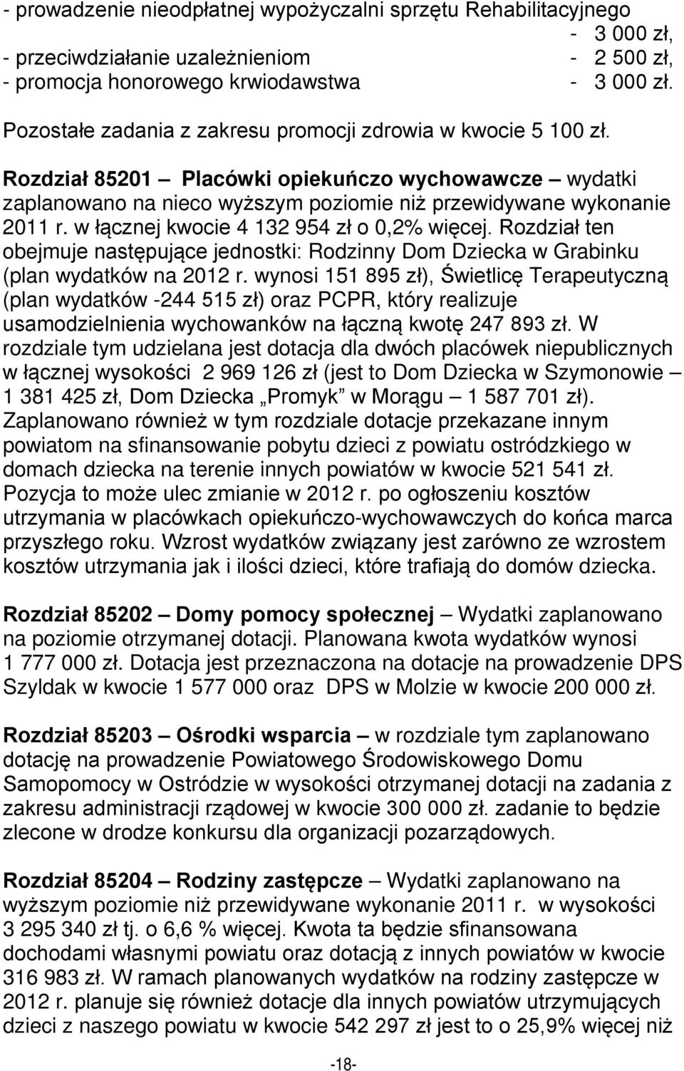 w łącznej kwocie 4 132 954 zł o 0,2% więcej. Rozdział ten obejmuje następujące jednostki: Rodzinny Dom Dziecka w Grabinku (plan wydatków na 2012 r.