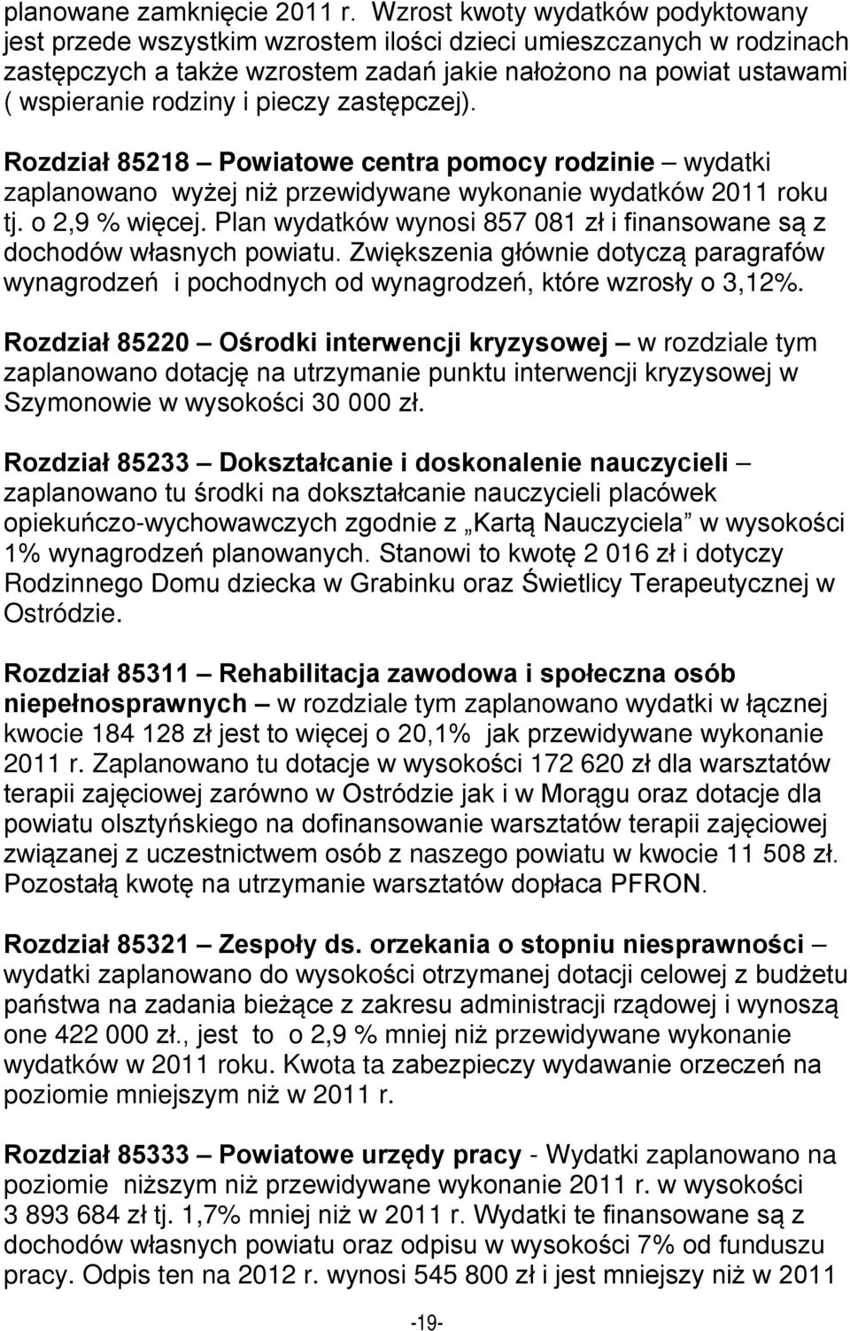 pieczy zastępczej). Rozdział 85218 Powiatowe centra pomocy rodzinie wydatki zaplanowano wyżej niż przewidywane wykonanie wydatków 2011 roku tj. o 2,9 % więcej.