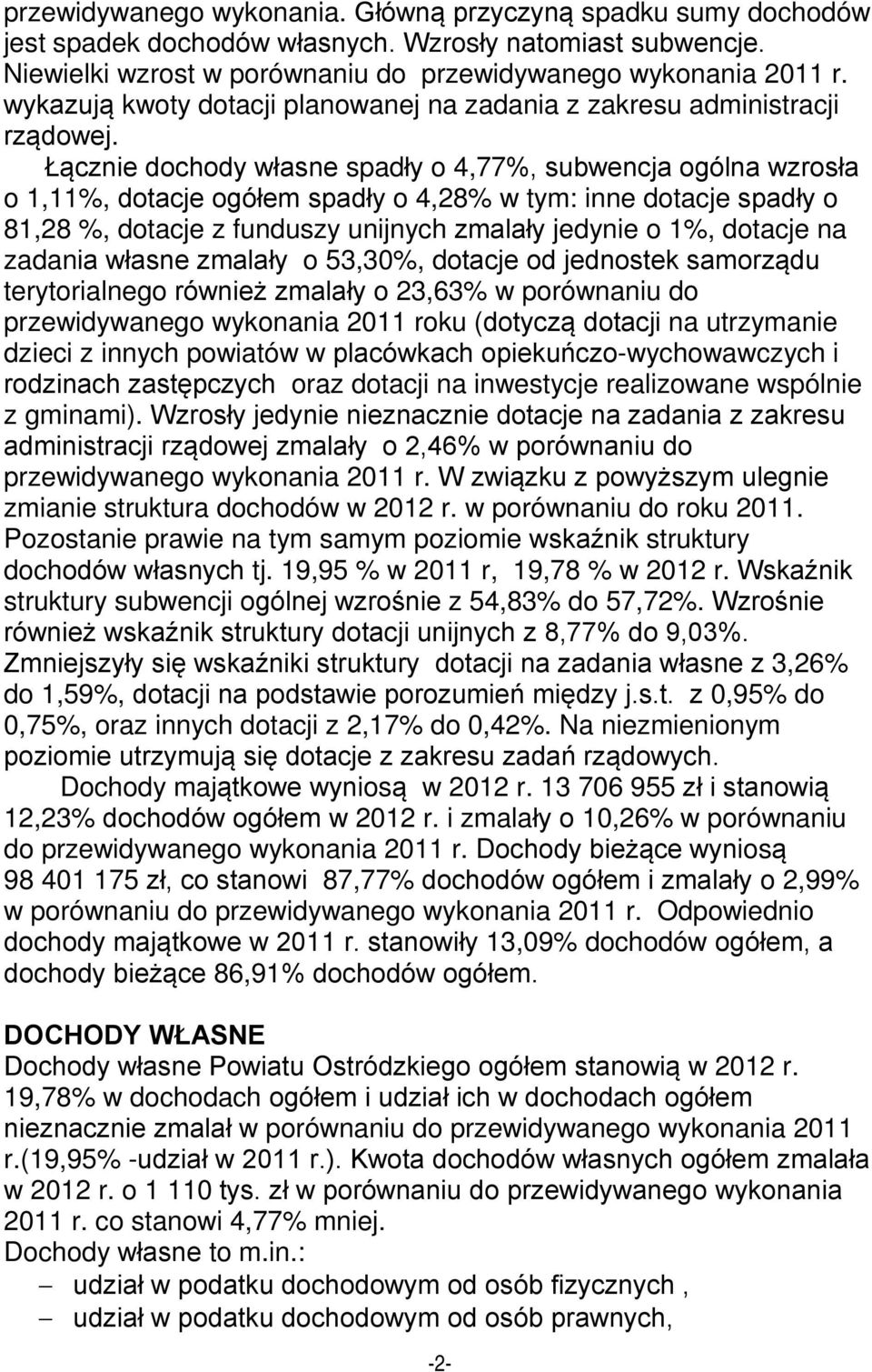 Łącznie dochody własne spadły o 4,77%, subwencja ogólna wzrosła o 1,11%, dotacje ogółem spadły o 4,28% w tym: inne dotacje spadły o 81,28 %, dotacje z funduszy unijnych zmalały jedynie o 1%, dotacje