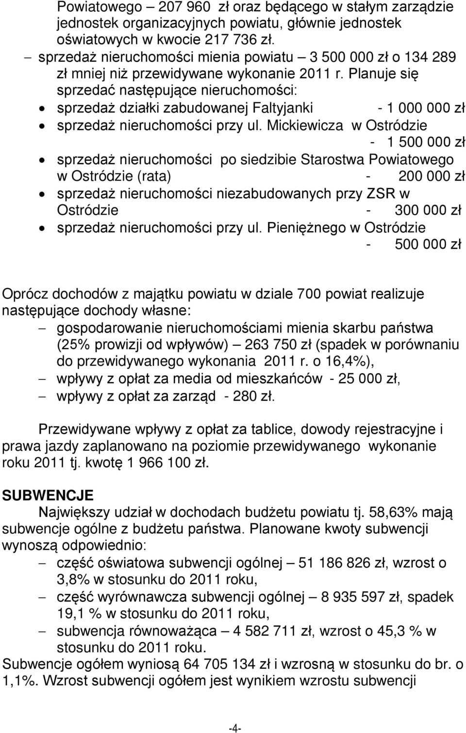 Planuje się sprzedać następujące nieruchomości: sprzedaż działki zabudowanej Faltyjanki - 1 000 000 zł sprzedaż nieruchomości przy ul.