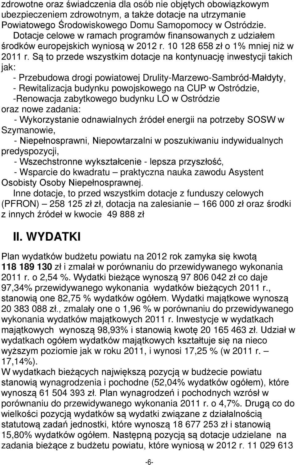 Są to przede wszystkim dotacje na kontynuację inwestycji takich jak: - Przebudowa drogi powiatowej Drulity-Marzewo-Sambród-Małdyty, - Rewitalizacja budynku powojskowego na CUP w Ostródzie, -Renowacja