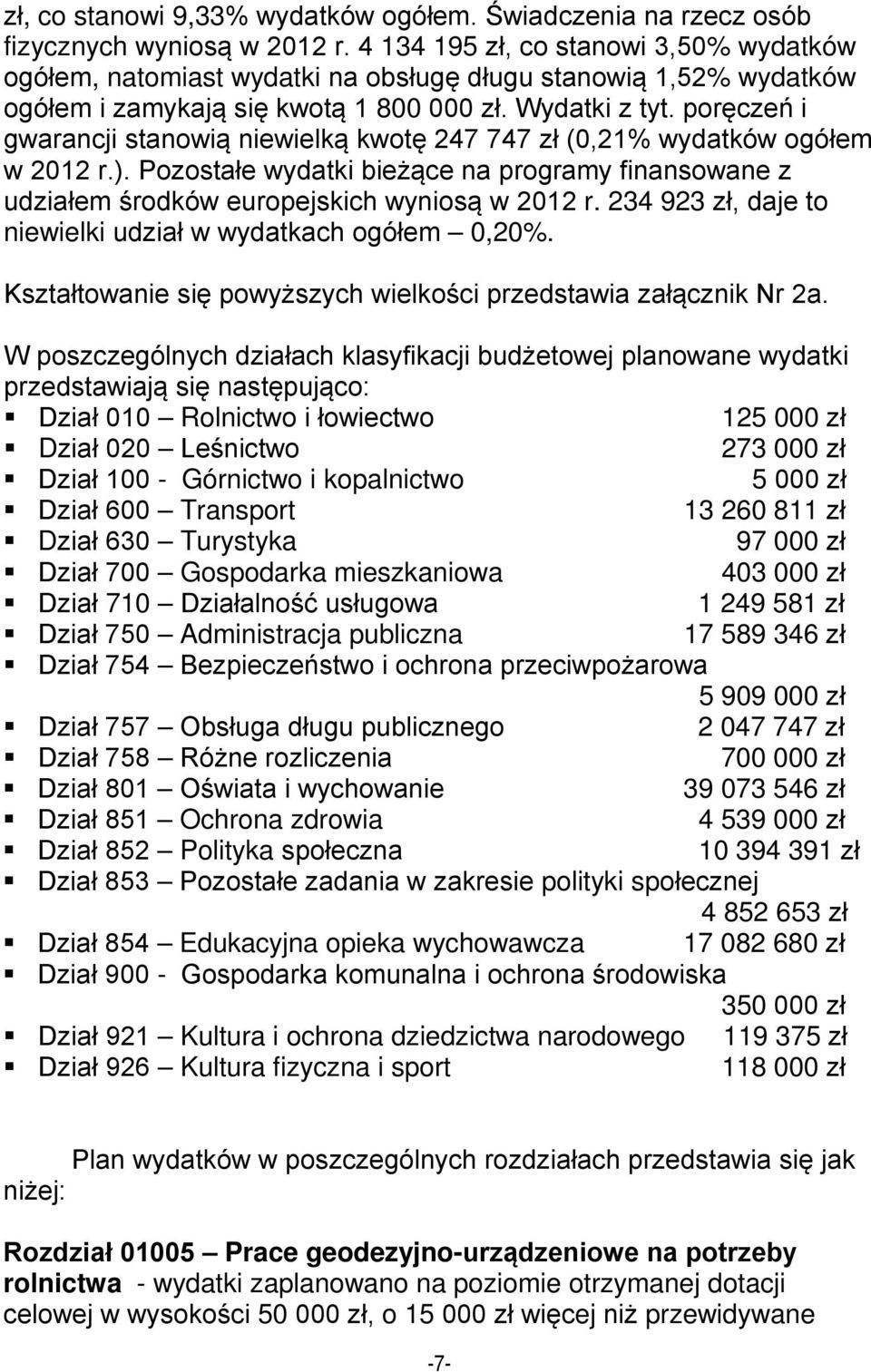 poręczeń i gwarancji stanowią niewielką kwotę 247 747 zł (0,21% wydatków ogółem w 2012 r.). Pozostałe wydatki bieżące na programy finansowane z udziałem środków europejskich wyniosą w 2012 r.