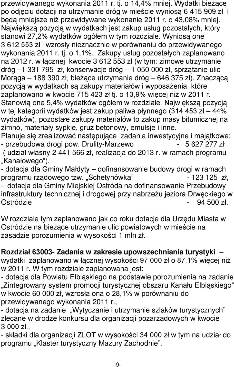 Wyniosą one 3 612 553 zł i wzrosły nieznacznie w porównaniu do przewidywanego wykonania 2011 r. tj. o 1,1%. Zakupy usług pozostałych zaplanowano na 2012 r.