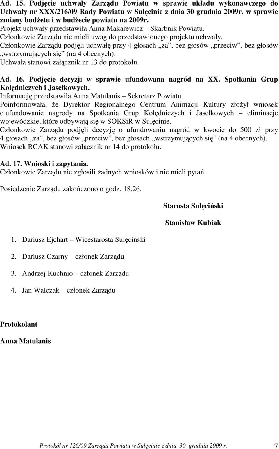 Członkowie Zarządu podjęli uchwałę przy 4 głosach za, bez głosów przeciw, bez głosów Uchwała stanowi załącznik nr 13 do protokołu. Ad. 16. Podjęcie decyzji w sprawie ufundowana nagród na XX.