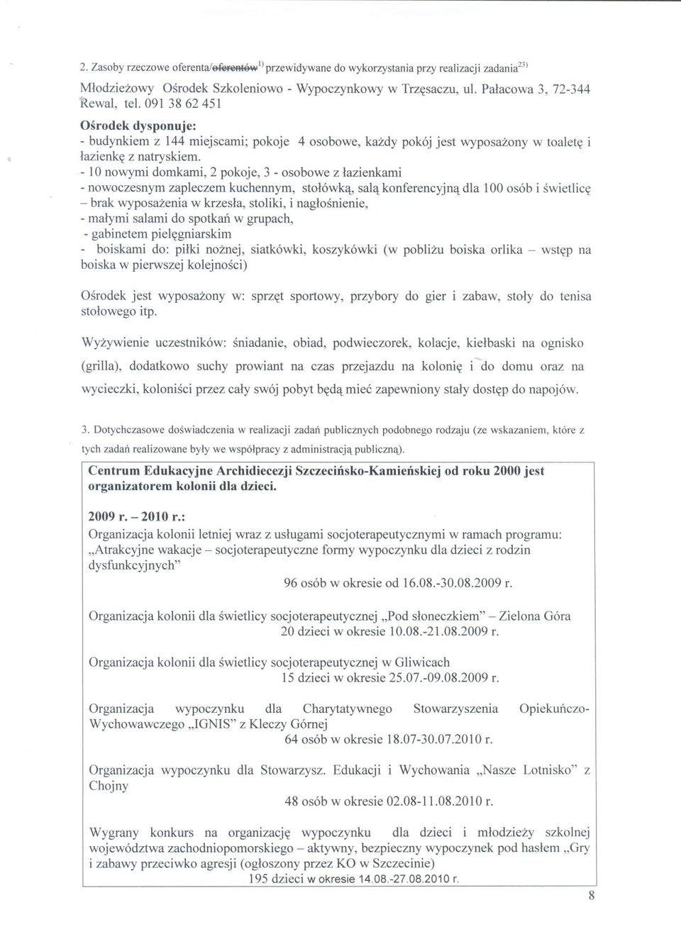 - lonowymi domkami, 2 pokoje, 3 -osobowe z lazienkami -nowoczesnym zapleczem kuchennym, stolówka, sala konferencyjna dla 100 osób i swietlice - brak wyposazenia w krzesla, stoliki, i naglosnienie,