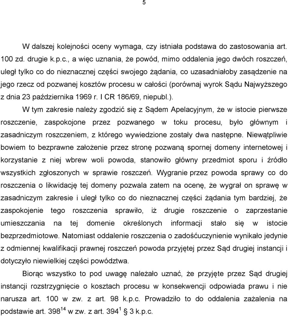 uzasadniałoby zasądzenie na jego rzecz od pozwanej kosztów procesu w całości (porównaj wyrok Sądu Najwyższego z dnia 23 października 1969 r. I CR 186/69, niepubl.).