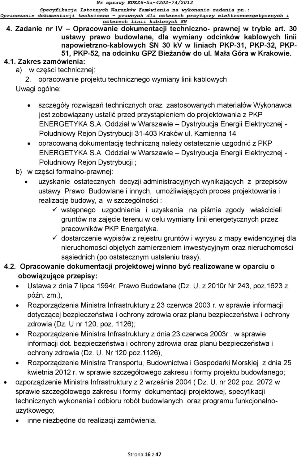 opracowanie projektu technicznego wymiany linii kablowych Uwagi ogólne: szczegóły rozwiązań technicznych oraz zastosowanych materiałów Wykonawca jest zobowiązany ustalić przed przystąpieniem do