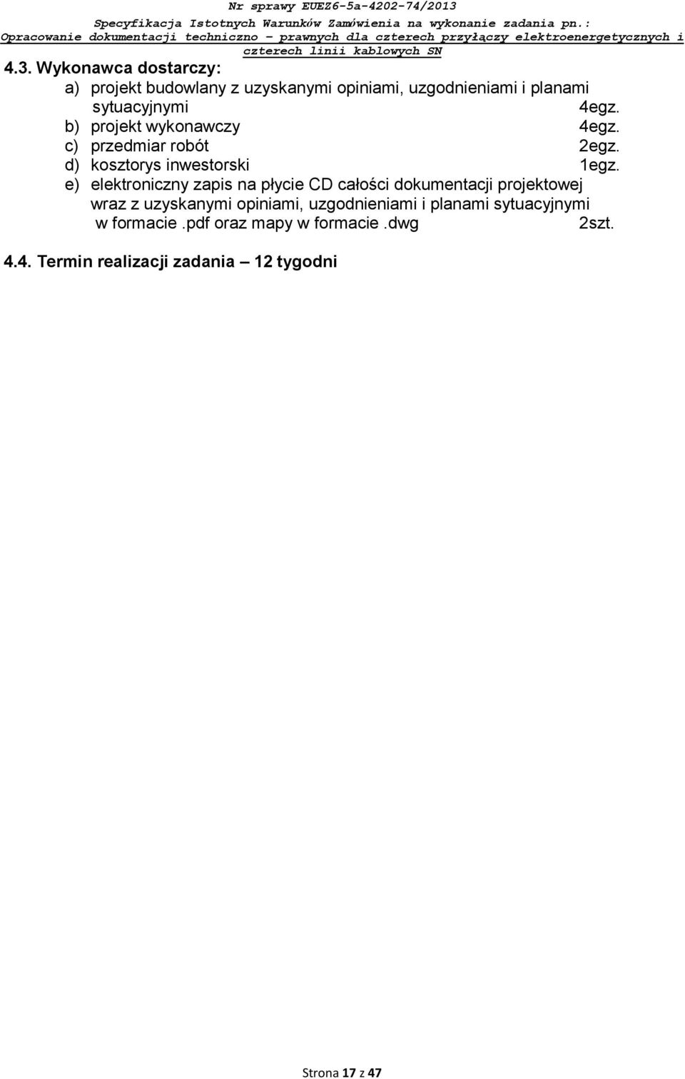 e) elektroniczny zapis na płycie CD całości dokumentacji projektowej wraz z uzyskanymi opiniami,