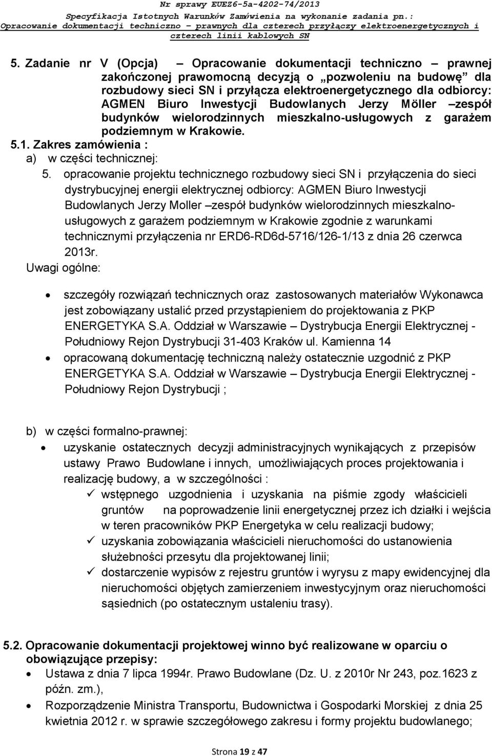opracowanie projektu technicznego rozbudowy sieci SN i przyłączenia do sieci dystrybucyjnej energii elektrycznej odbiorcy: AGMEN Biuro Inwestycji Budowlanych Jerzy Moller zespół budynków