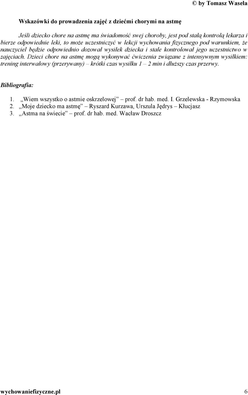 Dzieci chore na astmę mogą wykonywać ćwiczenia związane z intensywnym wysiłkiem: trening interwałowy (przerywany) krótki czas wysiłku 1 2 min i dłuższy czas przerwy. Bibliografia: 1.