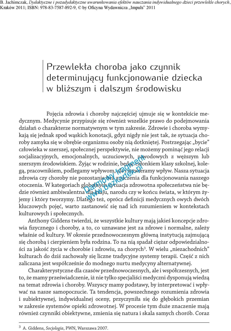 Zdrowie i choroba wymykają się jednak spod wąskich konotacji, gdyż nigdy nie jest tak, że sytuacja choroby zamyka się w obrębie organizmu osoby nią dotkniętej.