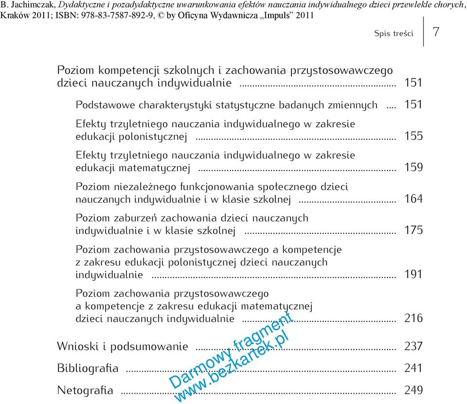 .. 159 Poziom niezależnego funkcjonowania społecznego dzieci nauczanych indywidualnie i w klasie szkolnej... 164 Poziom zaburzeń zachowania dzieci nauczanych indywidualnie i w klasie szkolnej.