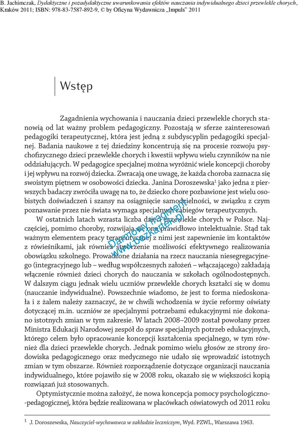 Badania naukowe z tej dziedziny koncentrują się na procesie rozwoju psychofizycznego dzieci przewlekle chorych i kwestii wpływu wielu czynników na nie oddziałujących.
