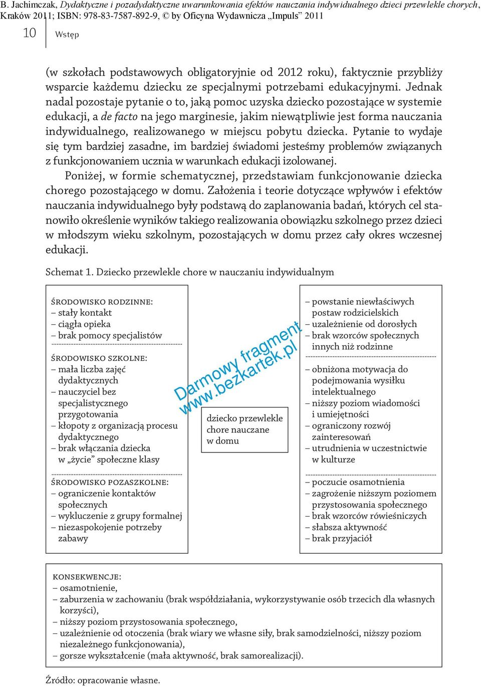 miejscu pobytu dziecka. Pytanie to wydaje się tym bardziej zasadne, im bardziej świadomi jesteśmy problemów związanych z funkcjonowaniem ucznia w warunkach edukacji izolowanej.