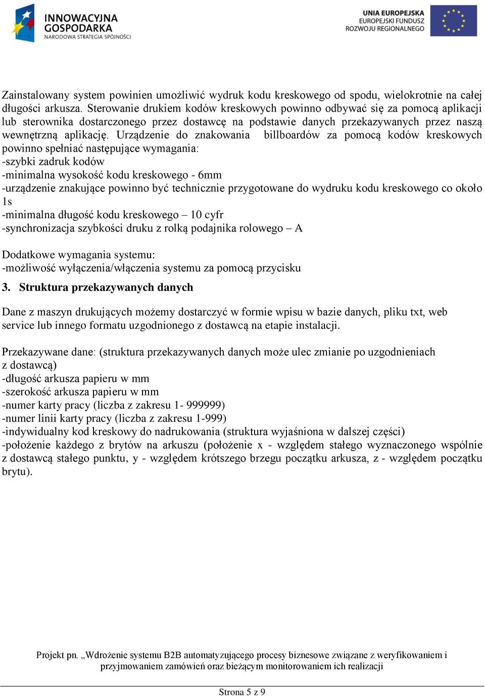 Urządzenie do znakowania billboardów za pomocą kodów kreskowych powinno spełniać następujące wymagania: -szybki zadruk kodów -minimalna wysokość kodu kreskowego - 6mm -urządzenie znakujące powinno
