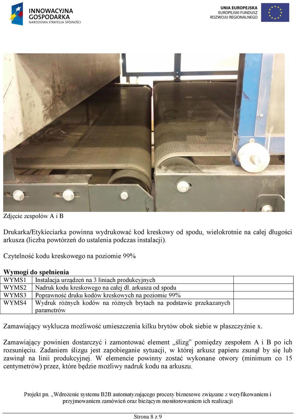 arkusza od spodu WYMS3 Poprawność druku kodów kreskowych na poziomie 99% WYMS4 Wydruk różnych kodów na różnych brytach na podstawie przekazanych parametrów Zamawiający wyklucza możliwość umieszczenia