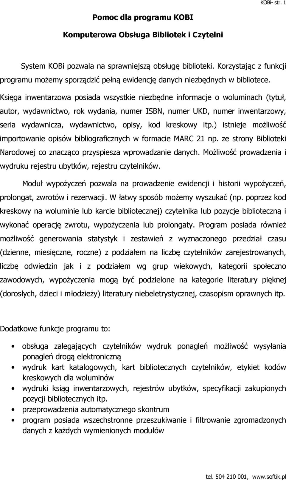 Księga inwentarzowa posiada wszystkie niezbędne informacje o woluminach (tytuł, autor, wydawnictwo, rok wydania, numer ISBN, numer UKD, numer inwentarzowy, seria wydawnicza, wydawnictwo, opisy, kod