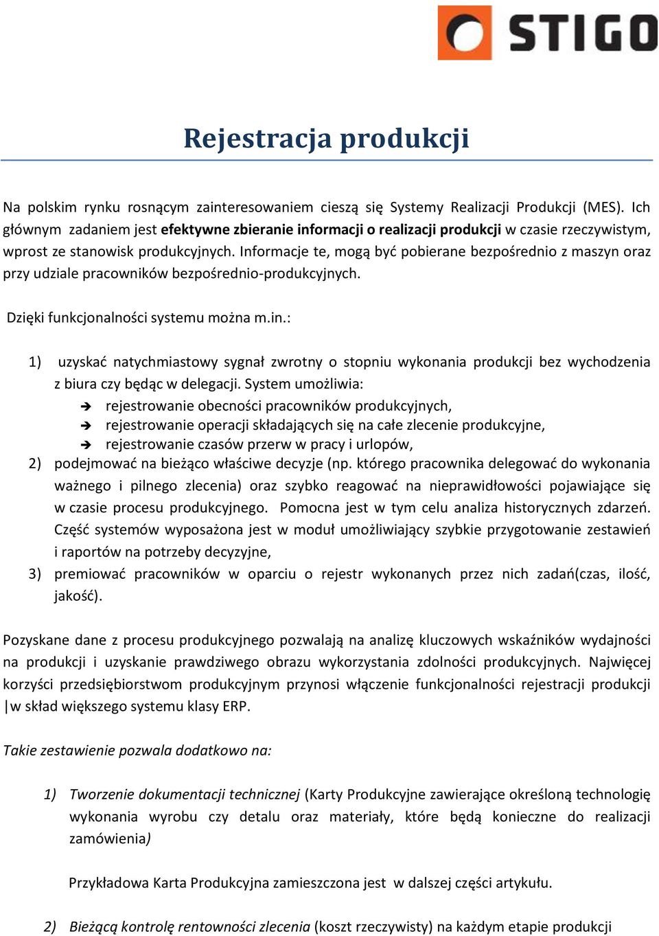 Informacje te, mogą być pobierane bezpośrednio z maszyn oraz przy udziale pracowników bezpośrednio-produkcyjnych. Dzięki funkcjonalności systemu można m.in.