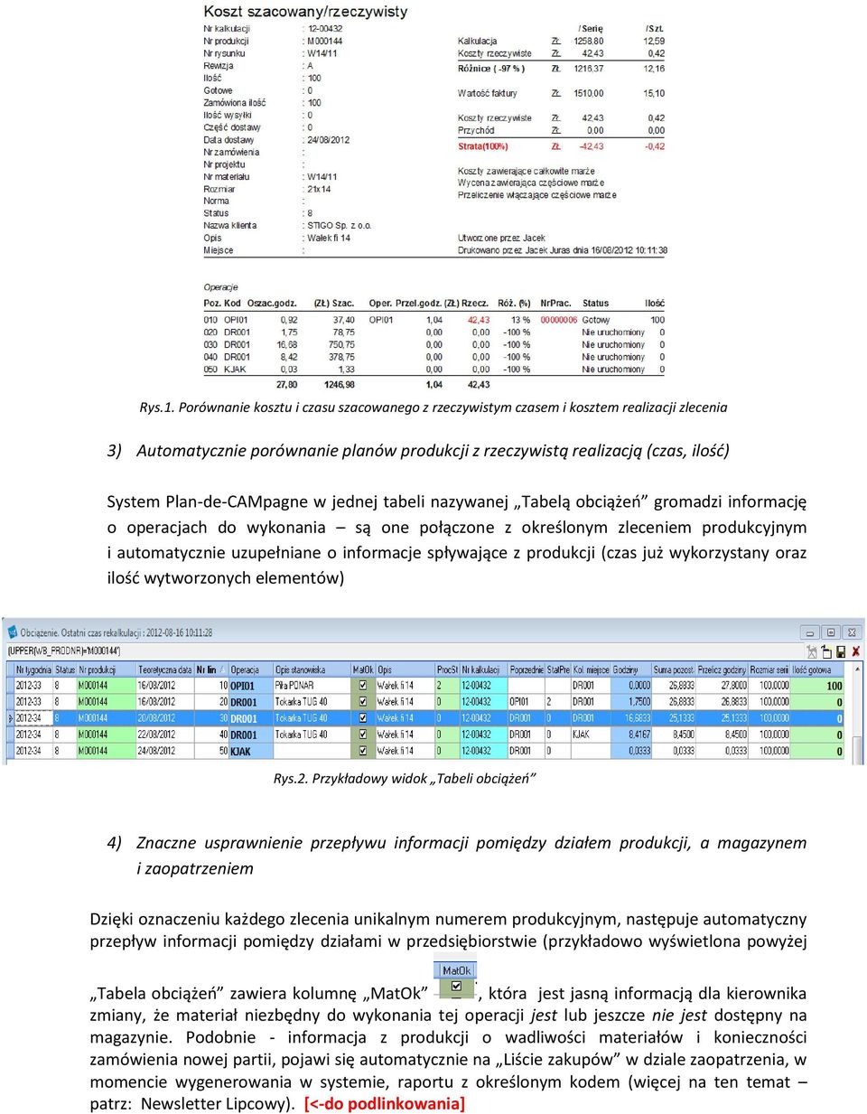 jednej tabeli nazywanej Tabelą obciążeń gromadzi informację o operacjach do wykonania są one połączone z określonym zleceniem produkcyjnym i automatycznie uzupełniane o informacje spływające z