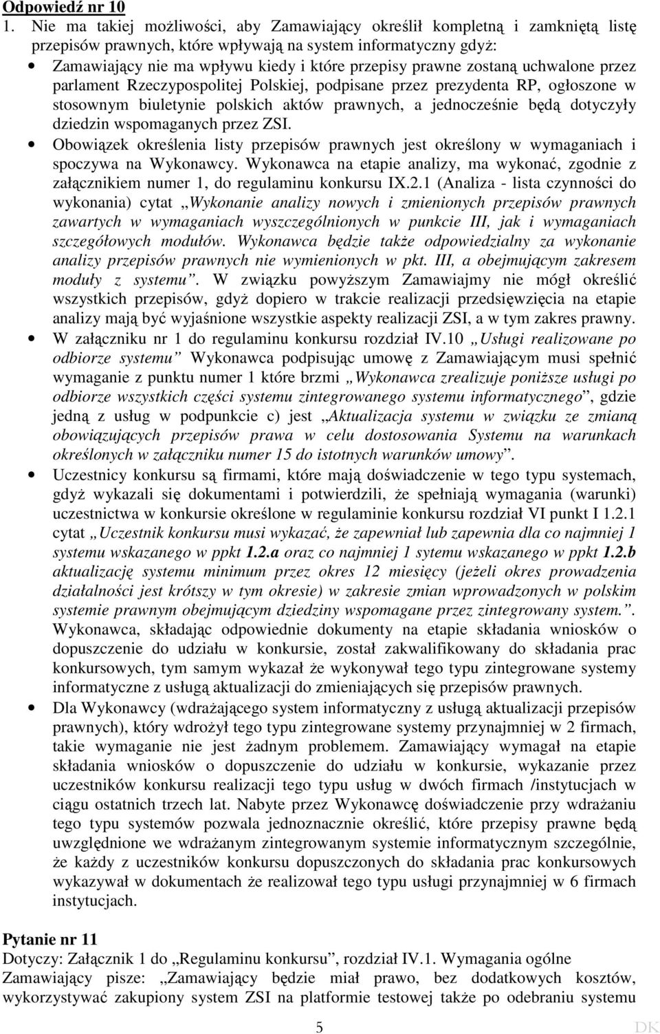 zostaną uchwalone przez parlament Rzeczypospolitej Polskiej, podpisane przez prezydenta RP, ogłoszone w stosownym biuletynie polskich aktów prawnych, a jednocześnie będą dotyczyły dziedzin