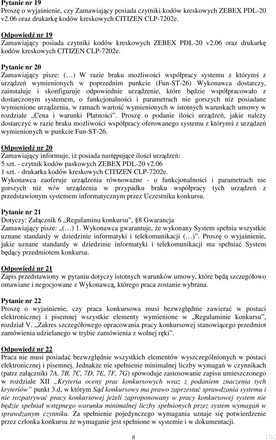 Pytanie nr 20 Zamawiający pisze: ( ) W razie braku moŝliwości współpracy systemu z którymś z urządzeń wymienionych w poprzednim punkcie (Fun-ST-26) Wykonawca dostarczy, zainstaluje i skonfiguruje