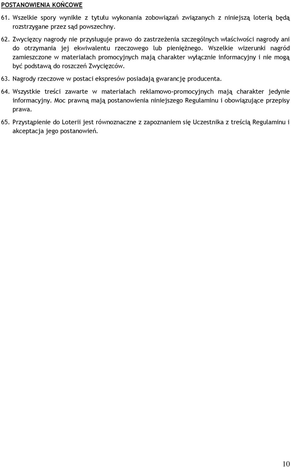 Wszelkie wizerunki nagród zamieszczone w materiałach promocyjnych mają charakter wyłącznie informacyjny i nie mogą być podstawą do roszczeń Zwycięzców. 63.