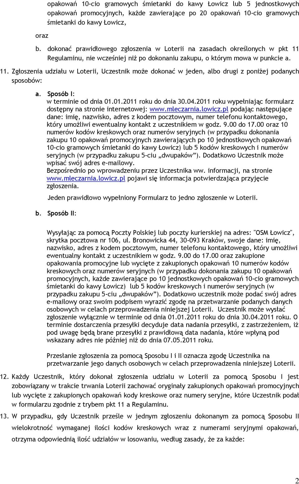 Sposób I: w terminie od dnia 01.01.2011 roku do dnia 30.04.2011 roku wypełniając formularz dostępny na stronie internetowej: www.mleczarnia.lowicz.