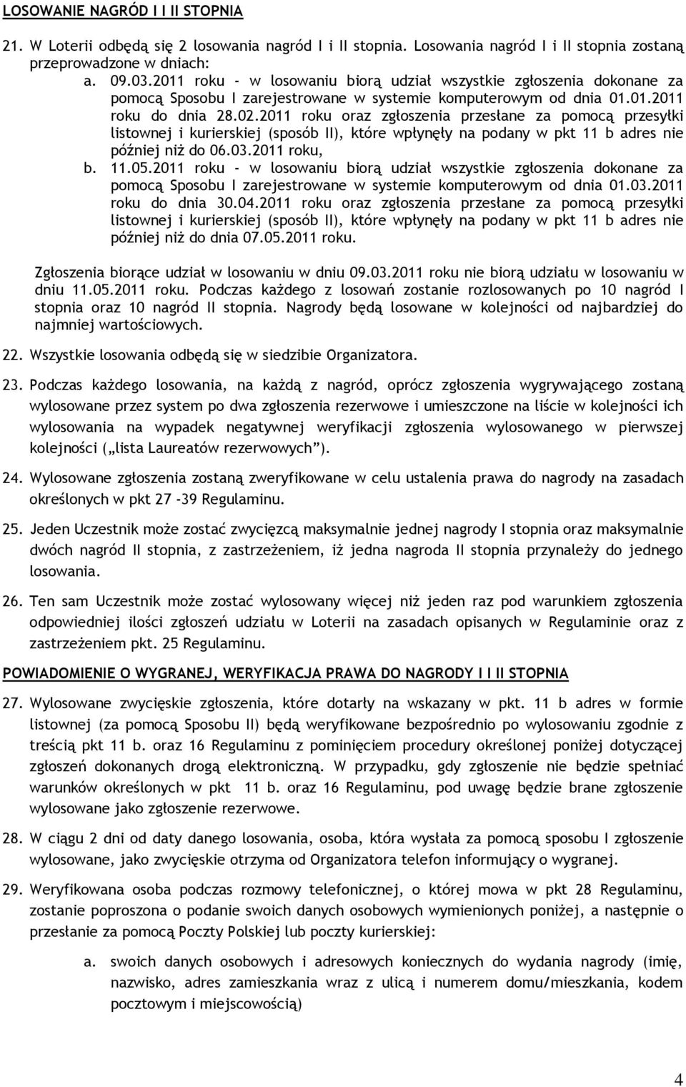 2011 roku oraz zgłoszenia przesłane za pomocą przesyłki listownej i kurierskiej (sposób II), które wpłynęły na podany w pkt 11 b adres nie później niż do 06.03.2011 roku, b. 11.05.