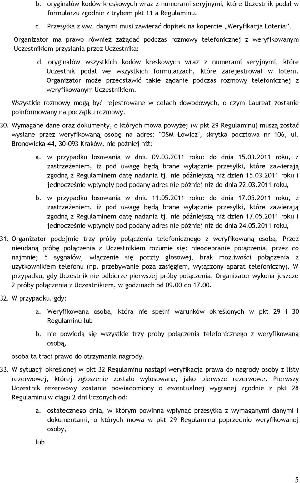 oryginałów wszystkich kodów kreskowych wraz z numerami seryjnymi, które Uczestnik podał we wszystkich formularzach, które zarejestrował w loterii.