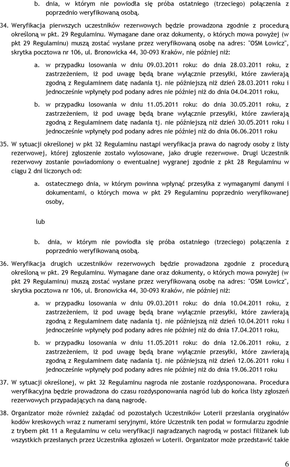 Wymagane dane oraz dokumenty, o których mowa powyżej (w pkt 29 Regulaminu) muszą zostać wysłane przez weryfikowaną osobę na adres: "OSM Łowicz", skrytka pocztowa nr 106, ul.