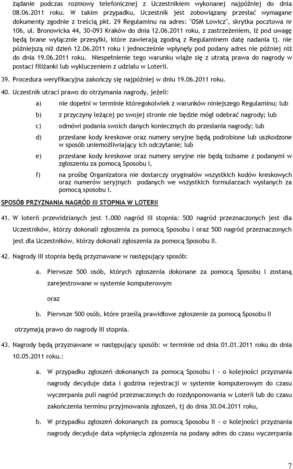 nie późniejszą niż dzień 12.06.2011 roku i jednocześnie wpłynęły pod podany adres nie później niż do dnia 19.06.2011 roku. Niespełnienie tego warunku wiąże się z utratą prawa do nagrody w postaci filiżanki lub wykluczeniem z udziału w Loterii.