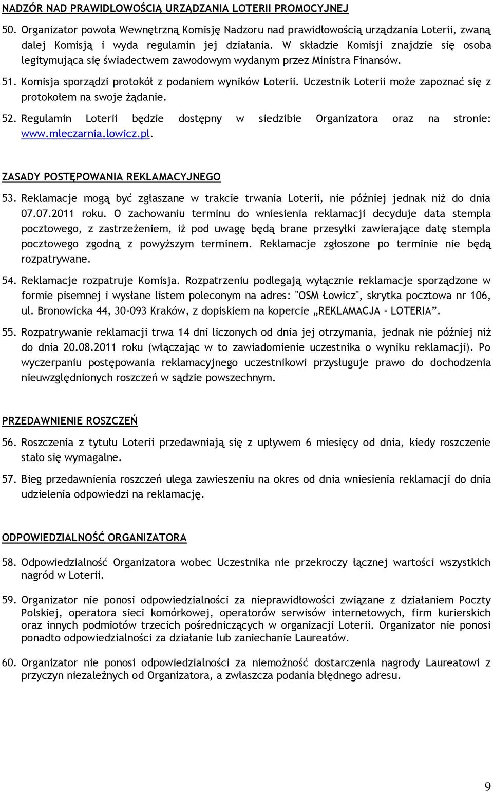 Uczestnik Loterii może zapoznać się z protokołem na swoje żądanie. 52. Regulamin Loterii będzie dostępny w siedzibie Organizatora oraz na stronie: www.mleczarnia.lowicz.pl.