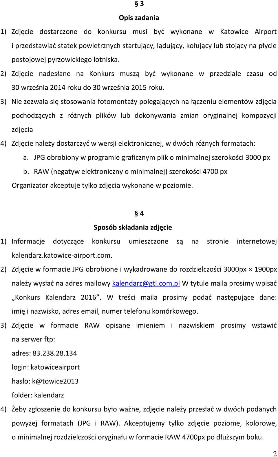 3) Nie zezwala się stosowania fotomontaży polegających na łączeniu elementów zdjęcia pochodzących z różnych plików lub dokonywania zmian oryginalnej kompozycji zdjęcia 4) Zdjęcie należy dostarczyć w