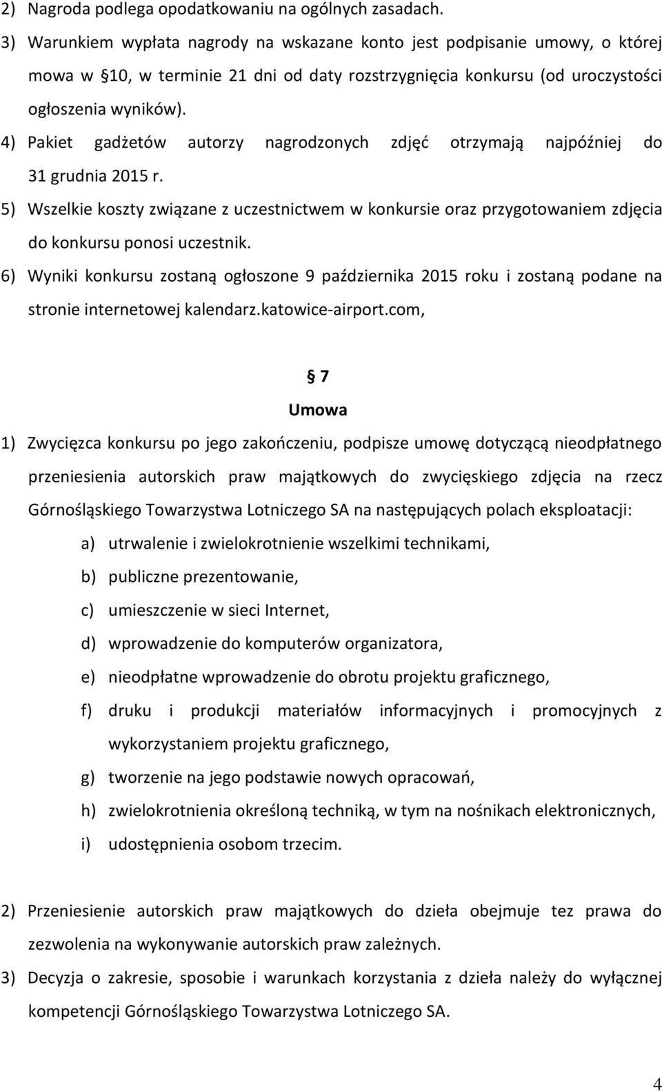 4) Pakiet gadżetów autorzy nagrodzonych zdjęć otrzymają najpóźniej do 31 grudnia 2015 r.