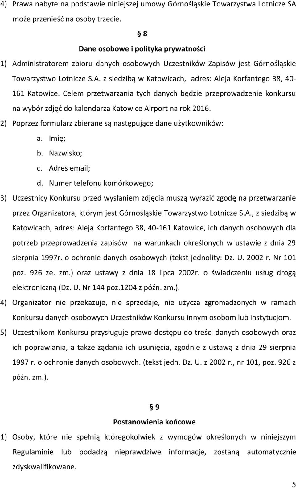 Celem przetwarzania tych danych będzie przeprowadzenie konkursu na wybór zdjęć do kalendarza Katowice Airport na rok 2016. 2) Poprzez formularz zbierane są następujące dane użytkowników: a. Imię; b.