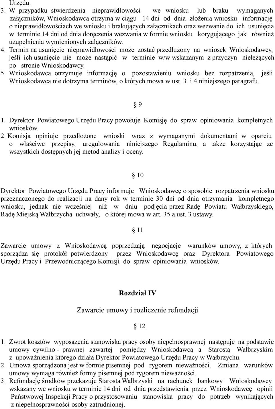 brakujących załącznikach oraz wezwanie do ich usunięcia w terminie 14 dni od dnia doręczenia wezwania w formie wniosku korygującego jak również uzupełnienia wymienionych załączników. 4.