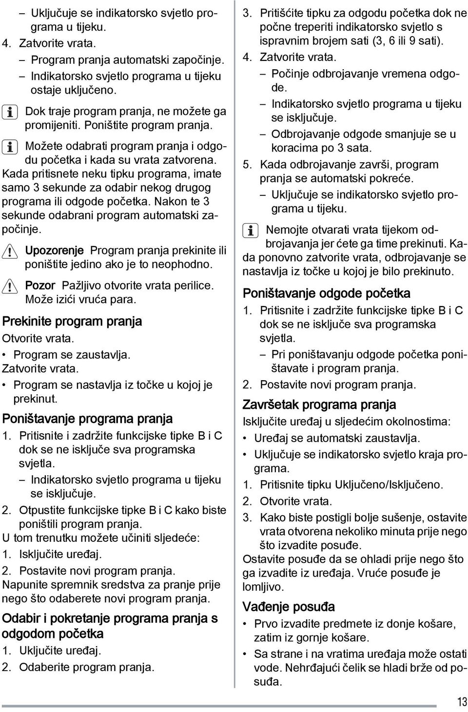 Kada pritisnete neku tipku programa, imate samo 3 sekunde za odabir nekog drugog programa ili odgode početka. Nakon te 3 sekunde odabrani program automatski započinje.