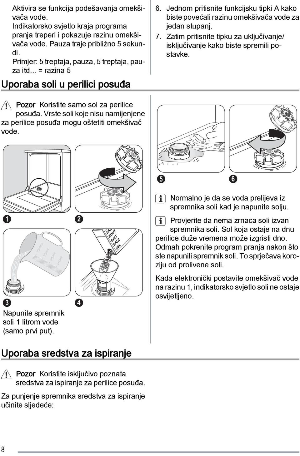 Zatim pritisnite tipku za uključivanje/ isključivanje kako biste spremili postavke. Pozor Koristite samo sol za perilice posuđa.