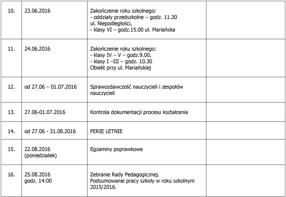 07.2016 Kontrola dokumentacji procesu kształcenia 14. od 27.06-31.08.2016 FERIE LETNIE 15. 22.08.2016 (poniedziałek) Egzaminy poprawkowe 16. 25.08.2016 godz.