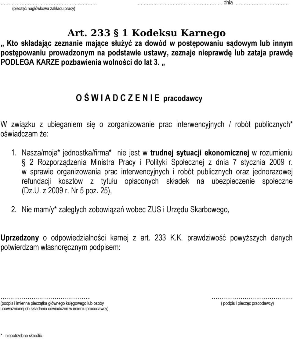 pozbawienia wolności do lat 3. O Ś W I A D C Z E N I E pracodawcy W związku z ubieganiem się o zorganizowanie prac interwencyjnych / robót publicznych* oświadczam Ŝe: 1.