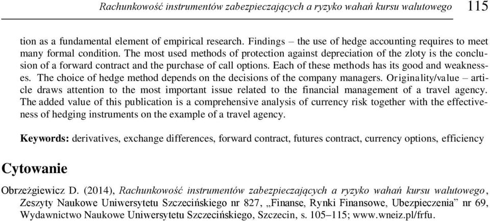 The most used methods of protection against depreciation of the zloty is the conclusion of a forward contract and the purchase of call options. Each of these methods has its good and weaknesses.