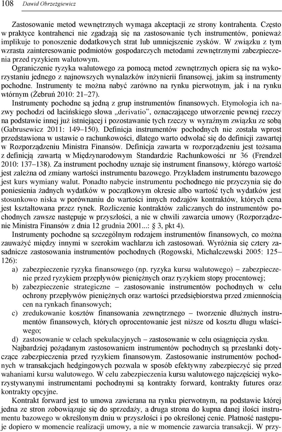 W związku z tym wzrasta zainteresowanie podmiotów gospodarczych metodami zewnętrznymi zabezpieczenia przed ryzykiem walutowym.