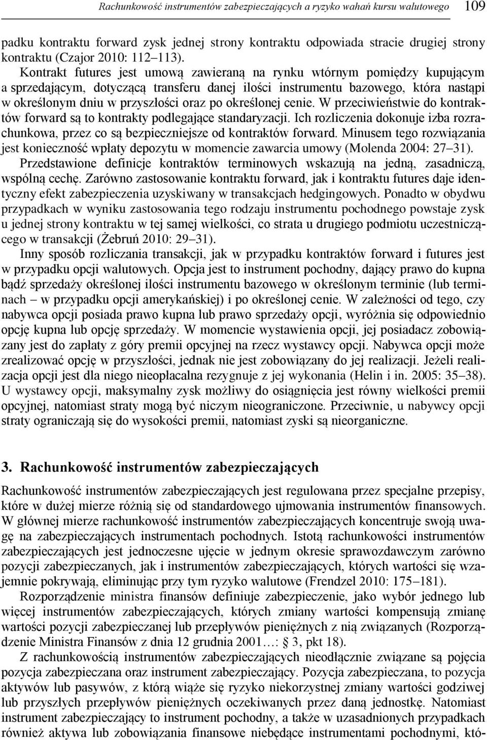 określonej cenie. W przeciwieństwie do kontraktów forward są to kontrakty podlegające standaryzacji. Ich rozliczenia dokonuje izba rozrachunkowa, przez co są bezpieczniejsze od kontraktów forward.