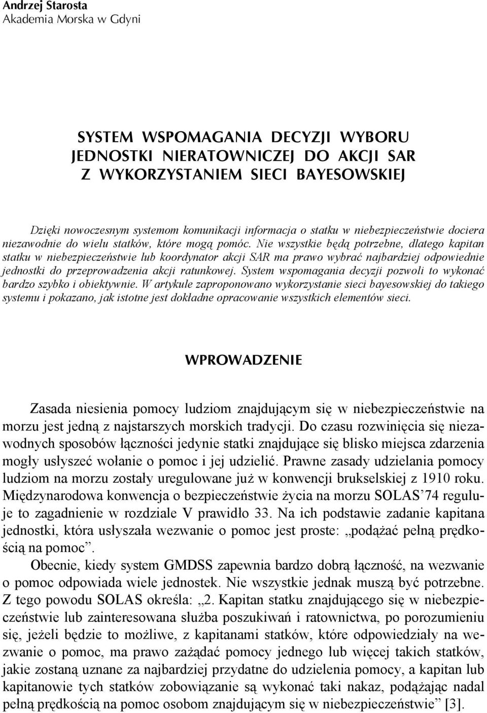 ie wszystkie będą potrzebne, dlatego kapitan statku w niebezpieczeństwie lub koordynator akcji SAR ma prawo wybrać najbardziej odpowiednie jednostki do przeprowadzenia akcji ratunkowej.