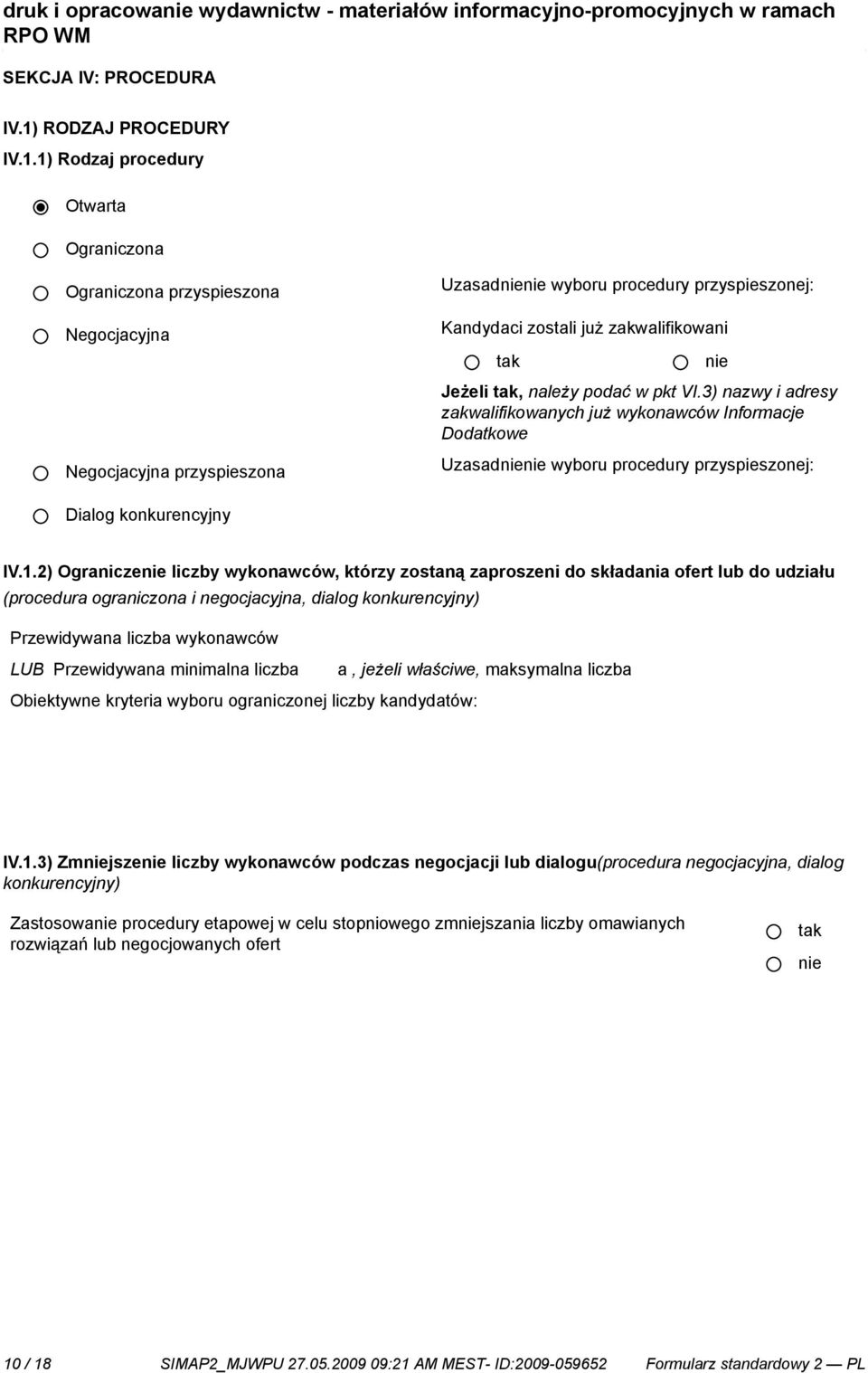 1) Rodzaj procedury Otwarta Ograniczona Ograniczona przyspieszona Negocjacyjna Negocjacyjna przyspieszona Uzasad wyboru procedury przyspieszonej: Kandydaci zostali już zakwalifikowani Jeżeli, należy