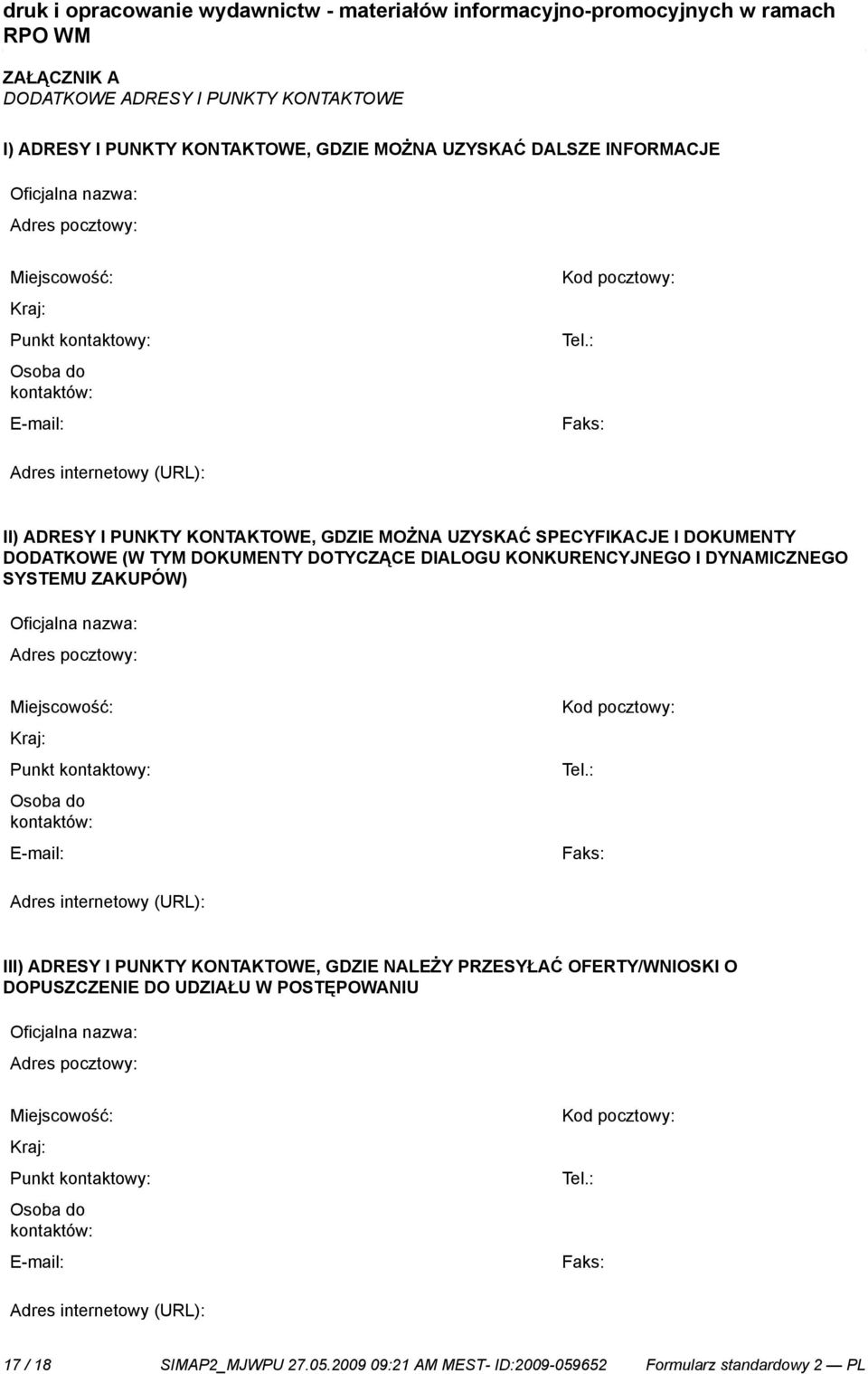 : Faks: Adres internetowy (URL): II) ADRESY I PUNKTY KONTAKTOWE, GDZIE MOŻNA UZYSKAĆ SPECYFIKACJE I DOKUMENTY DODATKOWE (W TYM DOKUMENTY DOTYCZĄCE DIALOGU KONKURENCYJNEGO I DYNAMICZNEGO SYSTEMU