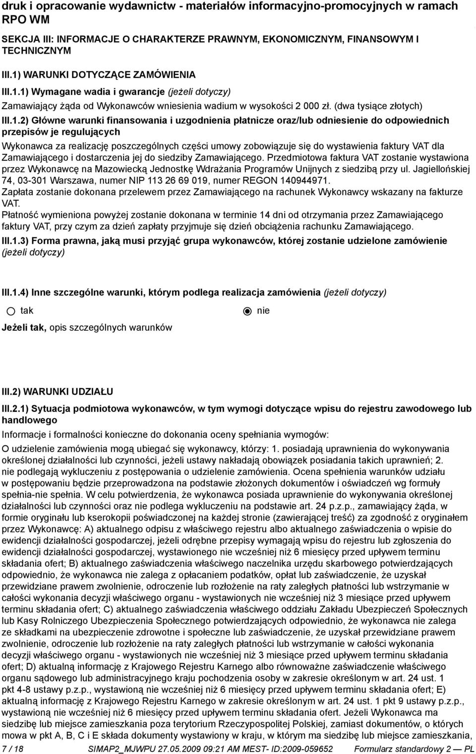 1) Wymagane wadia i gwarancje (jeżeli dotyczy) Zamawiający żąda od Wykonawców wsienia wadium w wysokości 2 000 zł. (dwa tysiące złotych) III.1.2) Główne warunki finansowania i uzgodnia płatnicze