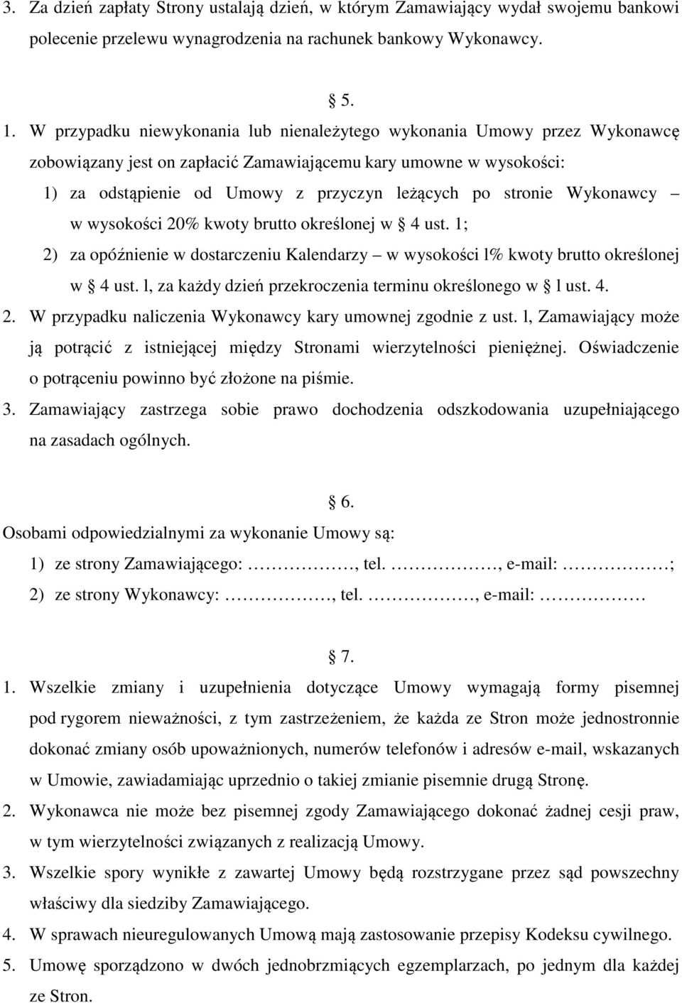 stronie Wykonawcy w wysokości 20% kwoty brutto określonej w 4 ust. 1; 2) za opóźnienie w dostarczeniu Kalendarzy w wysokości l% kwoty brutto określonej w 4 ust.