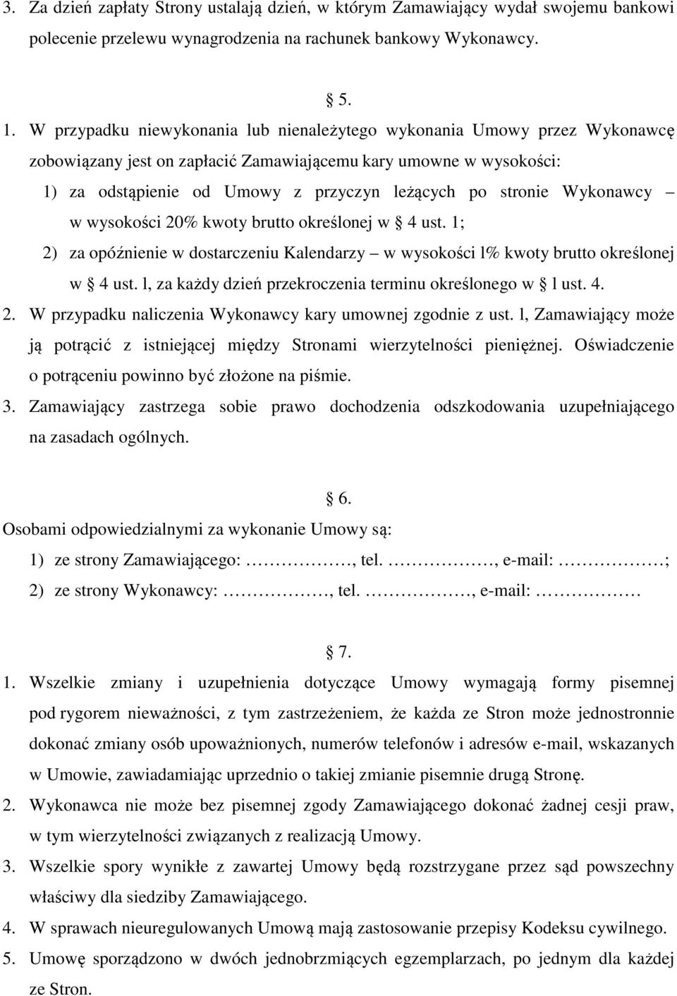 stronie Wykonawcy w wysokości 20% kwoty brutto określonej w 4 ust. 1; 2) za opóźnienie w dostarczeniu Kalendarzy w wysokości l% kwoty brutto określonej w 4 ust.