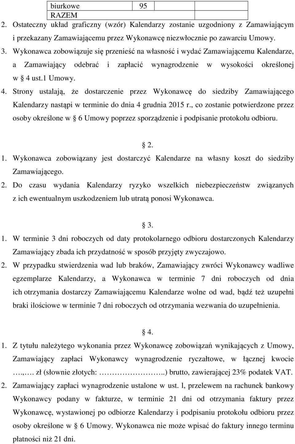 ust.1 Umowy. 4. Strony ustalają, że dostarczenie przez Wykonawcę do siedziby Zamawiającego Kalendarzy nastąpi w terminie do dnia 4 grudnia 2015 r.